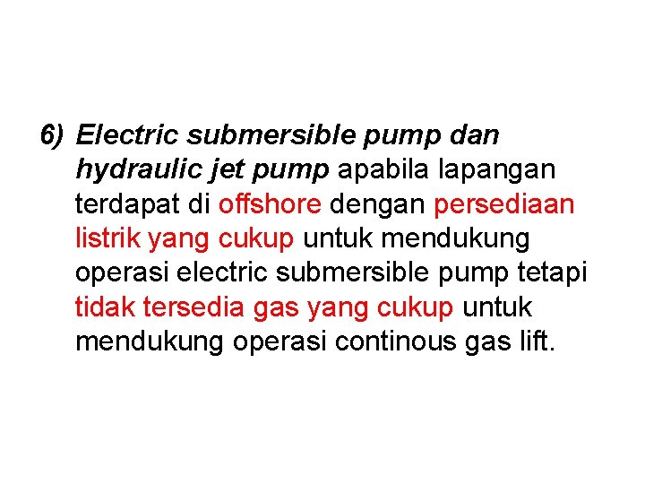 6) Electric submersible pump dan hydraulic jet pump apabila lapangan terdapat di offshore dengan