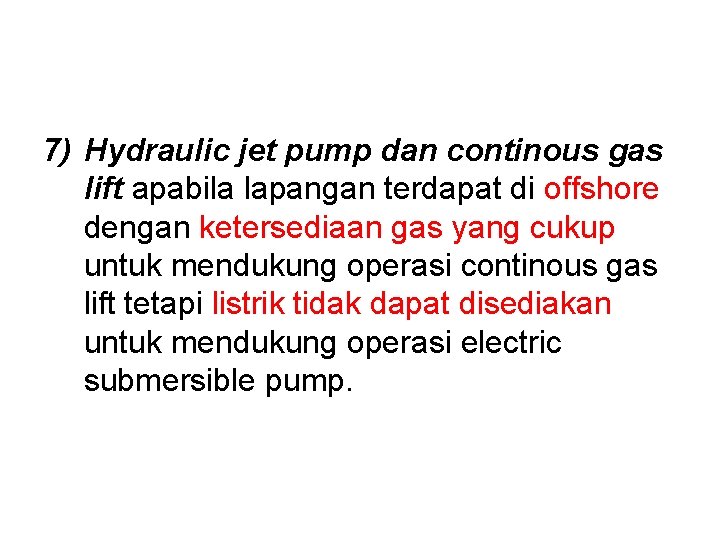 7) Hydraulic jet pump dan continous gas lift apabila lapangan terdapat di offshore dengan