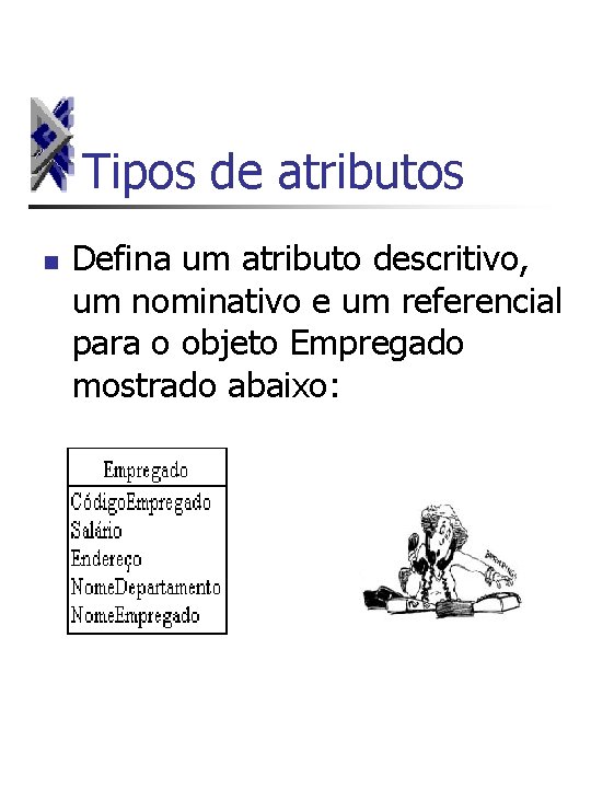 Tipos de atributos n Defina um atributo descritivo, um nominativo e um referencial para