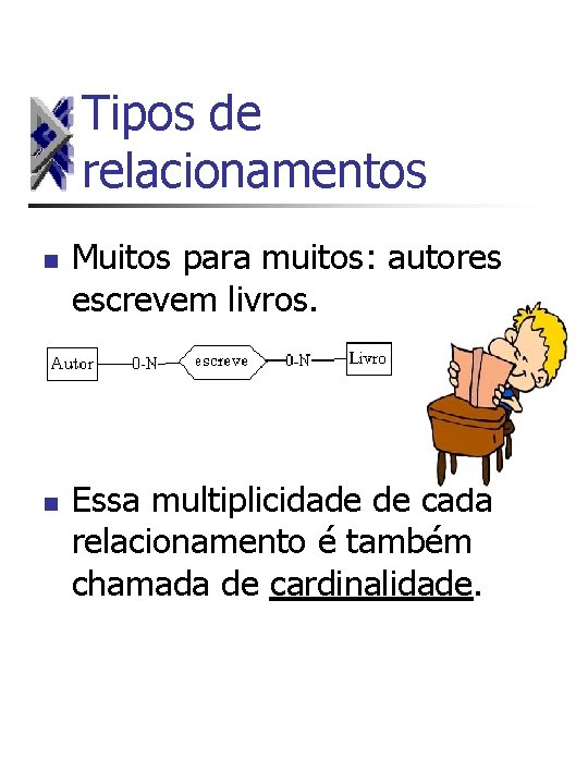 Tipos de relacionamentos n n Muitos para muitos: autores escrevem livros. Essa multiplicidade de