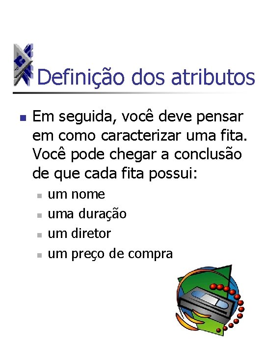 Definição dos atributos n Em seguida, você deve pensar em como caracterizar uma fita.