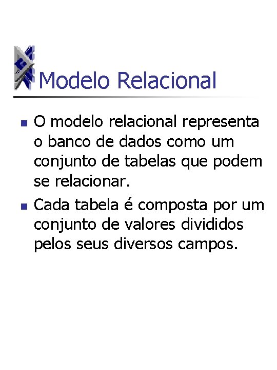 Modelo Relacional n n O modelo relacional representa o banco de dados como um