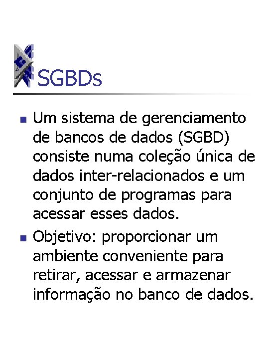 SGBDs n n Um sistema de gerenciamento de bancos de dados (SGBD) consiste numa