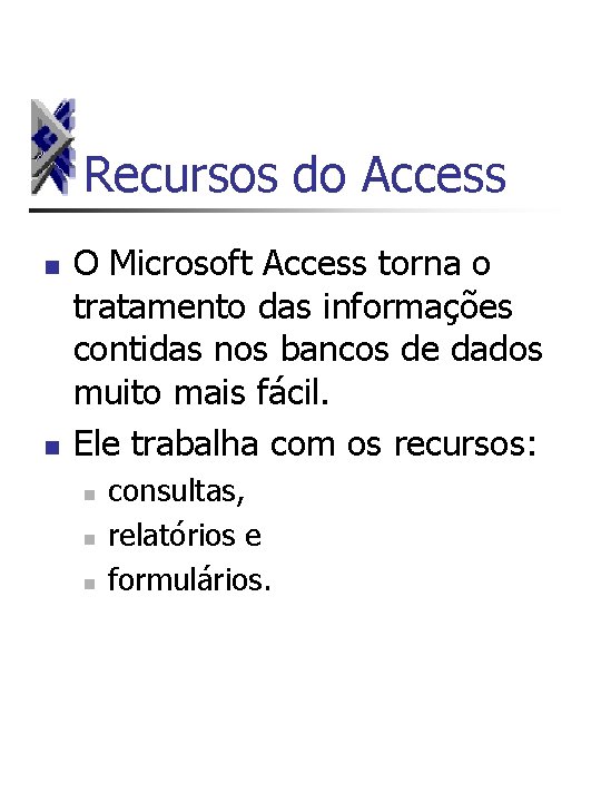 Recursos do Access n n O Microsoft Access torna o tratamento das informações contidas