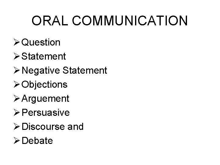 ORAL COMMUNICATION Ø Question Ø Statement Ø Negative Statement Ø Objections Ø Arguement Ø