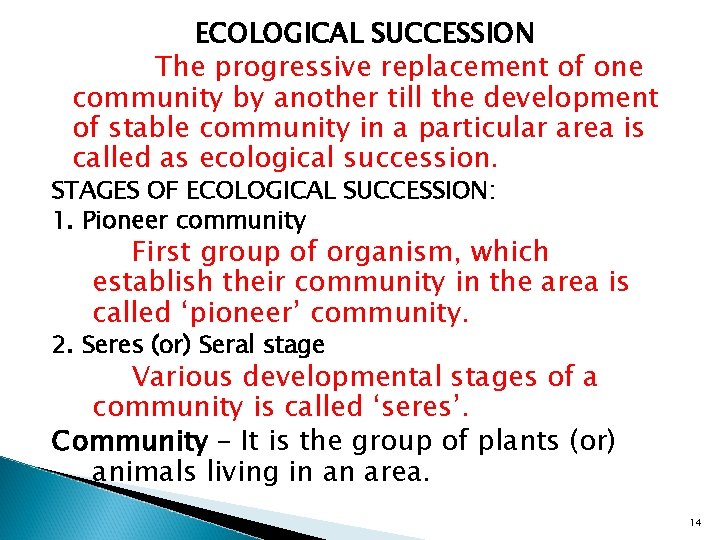 ECOLOGICAL SUCCESSION The progressive replacement of one community by another till the development of