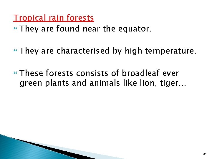 Tropical rain forests They are found near the equator. They are characterised by high
