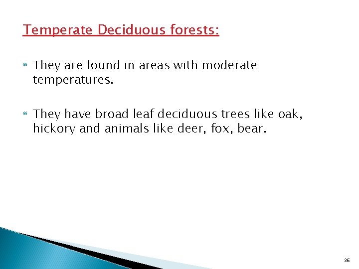 Temperate Deciduous forests: They are found in areas with moderate temperatures. They have broad