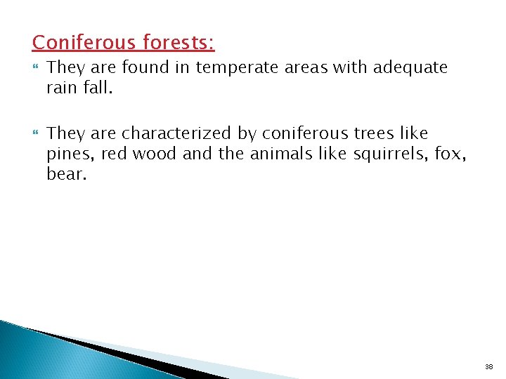 Coniferous forests: They are found in temperate areas with adequate rain fall. They are