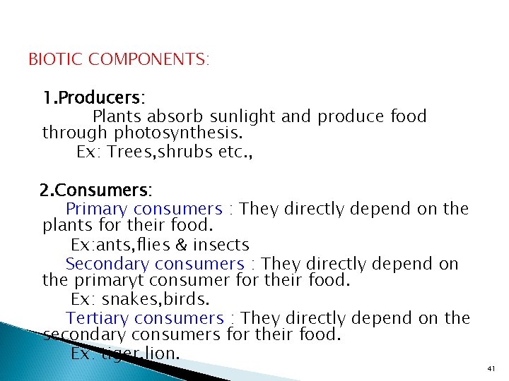 BIOTIC COMPONENTS: 1. Producers: Plants absorb sunlight and produce food through photosynthesis. Ex: Trees,