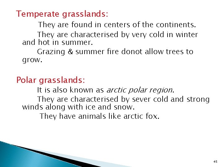 Temperate grasslands: They are found in centers of the continents. They are characterised by