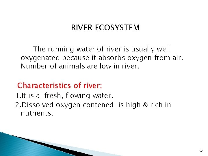 RIVER ECOSYSTEM The running water of river is usually well oxygenated because it absorbs