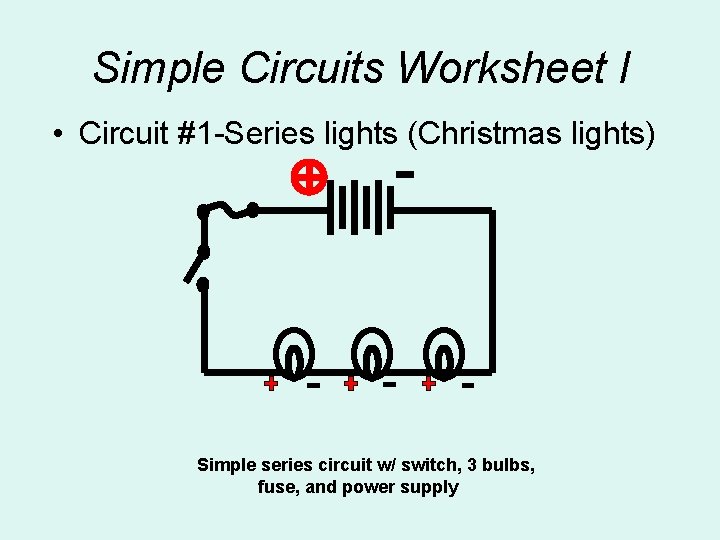 Simple Circuits Worksheet l • Circuit #1 -Series lights (Christmas lights) Simple series circuit