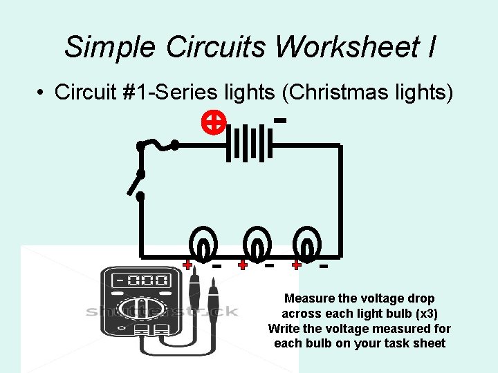 Simple Circuits Worksheet l • Circuit #1 -Series lights (Christmas lights) Measure the voltage