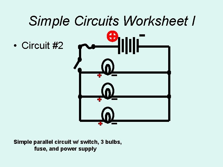 Simple Circuits Worksheet l • Circuit #2 Simple parallel circuit w/ switch, 3 bulbs,