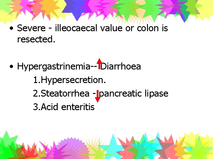  • Severe - illeocaecal value or colon is resected. • Hypergastrinemia-- Diarrhoea 1.