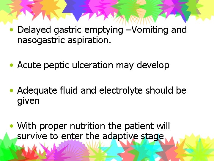  • Delayed gastric emptying –Vomiting and nasogastric aspiration. • Acute peptic ulceration may