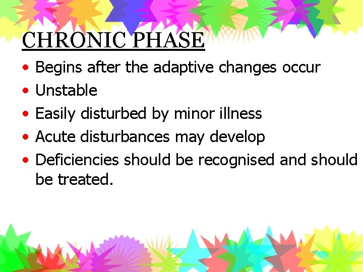 CHRONIC PHASE • • • Begins after the adaptive changes occur Unstable Easily disturbed