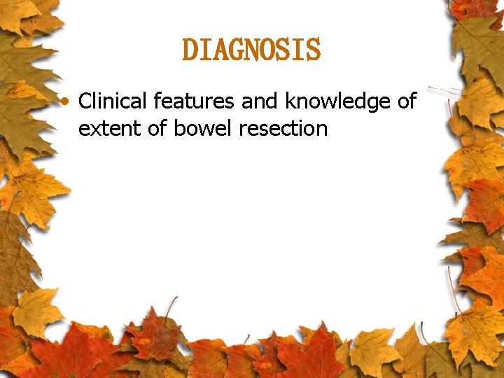 DIAGNOSIS • Clinical features and knowledge of extent of bowel resection 