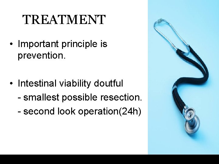 TREATMENT • Important principle is prevention. • Intestinal viability doutful - smallest possible resection.