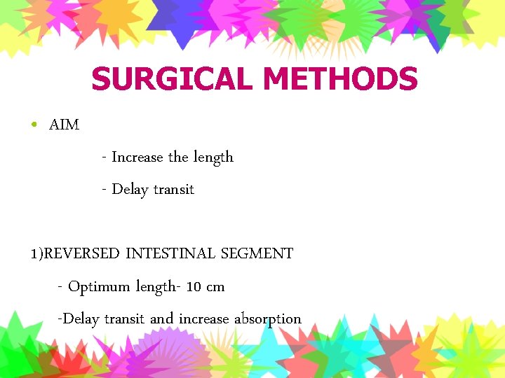 SURGICAL METHODS • AIM - Increase the length - Delay transit 1)REVERSED INTESTINAL SEGMENT