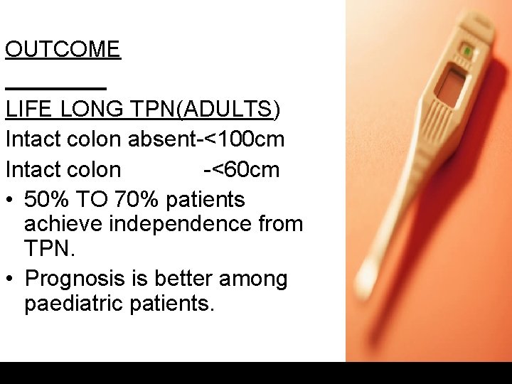 OUTCOME LIFE LONG TPN(ADULTS) Intact colon absent-<100 cm Intact colon -<60 cm • 50%