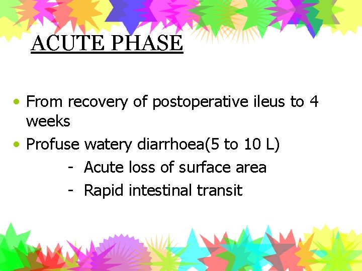 ACUTE PHASE • From recovery of postoperative ileus to 4 weeks • Profuse watery
