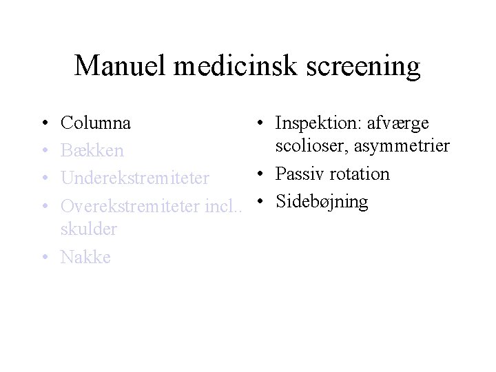 Manuel medicinsk screening • • Columna • Inspektion: afværge scolioser, asymmetrier Bækken • Passiv