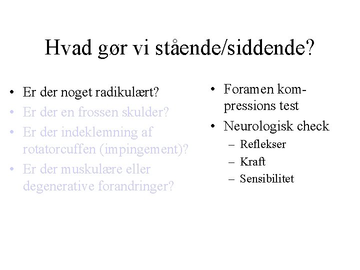 Hvad gør vi stående/siddende? • Er der noget radikulært? • Er der en frossen