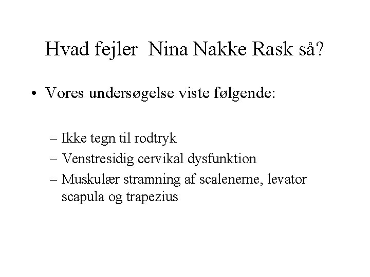 Hvad fejler Nina Nakke Rask så? • Vores undersøgelse viste følgende: – Ikke tegn
