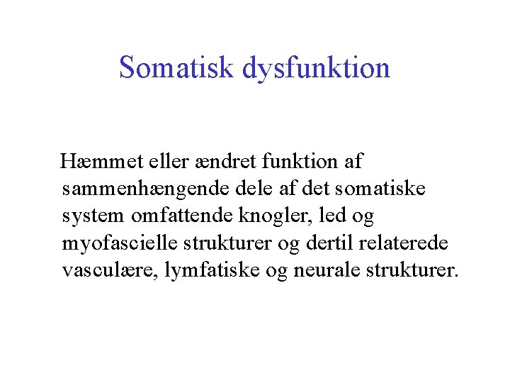 Somatisk dysfunktion Hæmmet eller ændret funktion af sammenhængende dele af det somatiske system omfattende