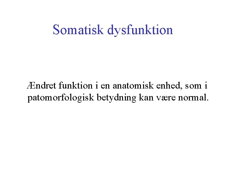 Somatisk dysfunktion Ændret funktion i en anatomisk enhed, som i patomorfologisk betydning kan være