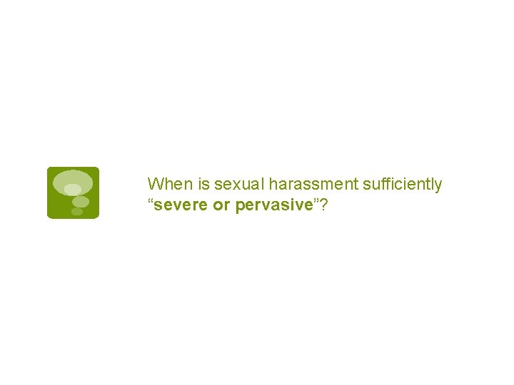 When is sexual harassment sufficiently “severe or pervasive”? 