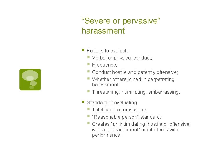 “Severe or pervasive” harassment § Factors to evaluate § Verbal or physical conduct; §