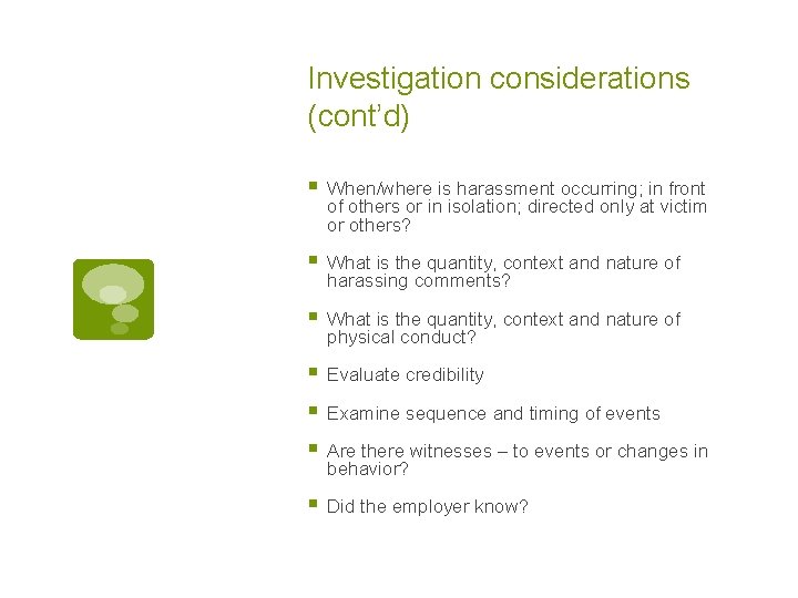Investigation considerations (cont’d) § When/where is harassment occurring; in front of others or in