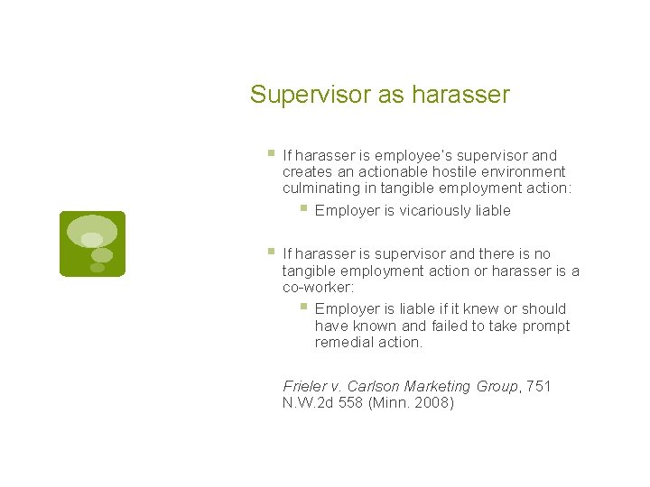 Supervisor as harasser § If harasser is employee’s supervisor and creates an actionable hostile