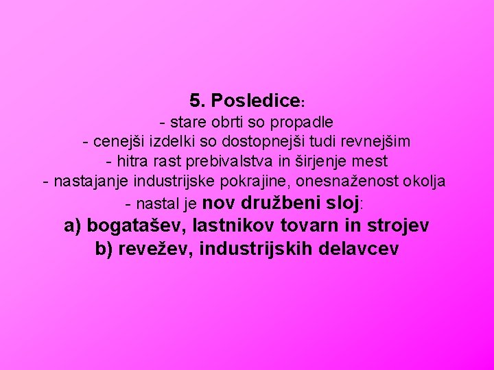 5. Posledice: - stare obrti so propadle - cenejši izdelki so dostopnejši tudi revnejšim