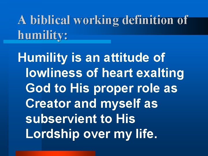 A biblical working definition of humility: Humility is an attitude of lowliness of heart