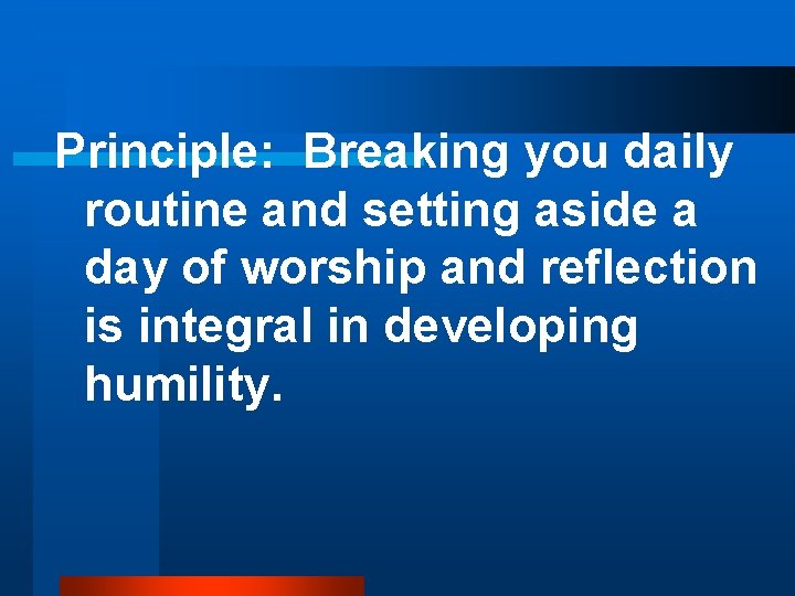 Principle: Breaking you daily routine and setting aside a day of worship and reflection