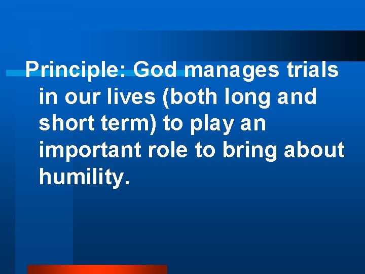 Principle: God manages trials in our lives (both long and short term) to play