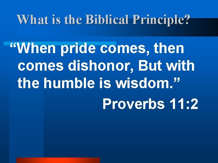 What is the Biblical Principle? “When pride comes, then comes dishonor, But with the