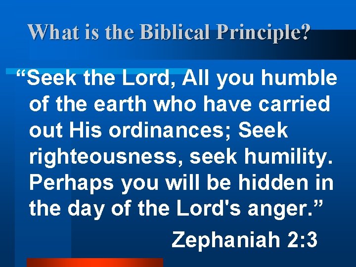 What is the Biblical Principle? “Seek the Lord, All you humble of the earth