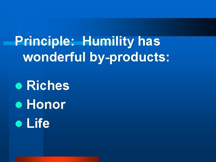Principle: Humility has wonderful by-products: Riches l Honor l Life l 