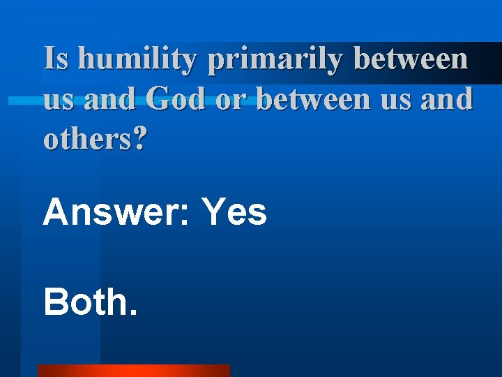 Is humility primarily between us and God or between us and others? Answer: Yes