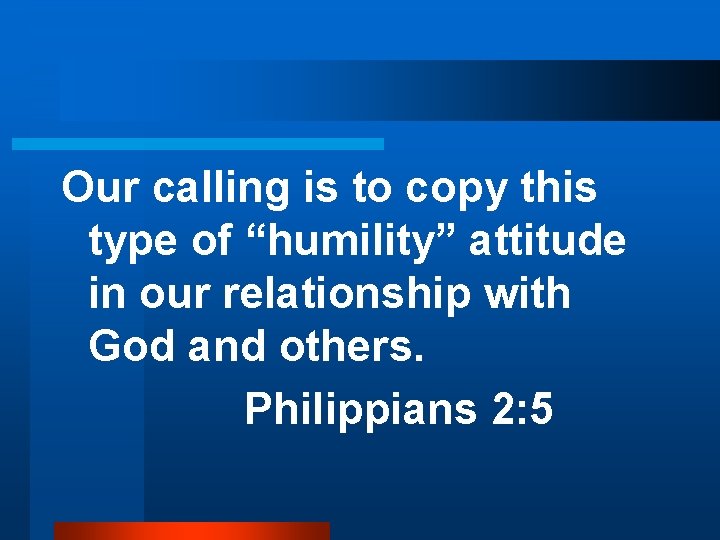 Our calling is to copy this type of “humility” attitude in our relationship with