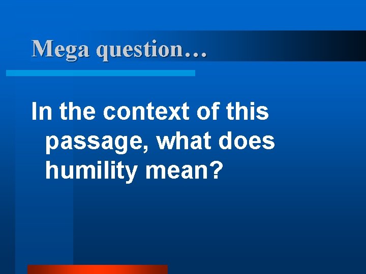 Mega question… In the context of this passage, what does humility mean? 