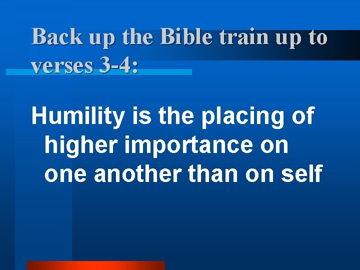 Back up the Bible train up to verses 3 -4: Humility is the placing