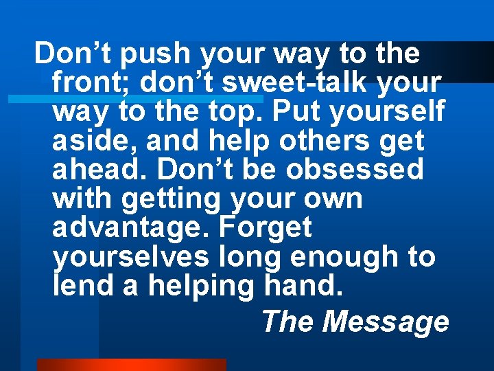 Don’t push your way to the front; don’t sweet-talk your way to the top.