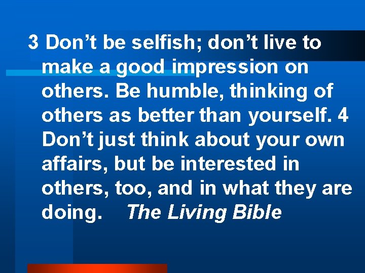 3 Don’t be selfish; don’t live to make a good impression on others. Be