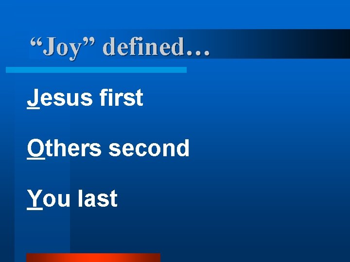 “Joy” defined… Jesus first Others second You last 